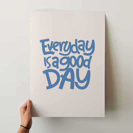 Everyday Is A Good Day Poster - Uplifting Blue & Cream Hand-Lettered Art Print for Your Home