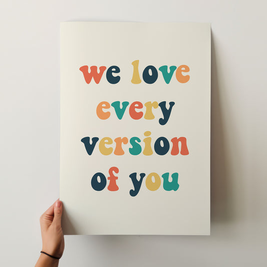 We Love Every Version of You - Colourful Groovy Poster for nursery