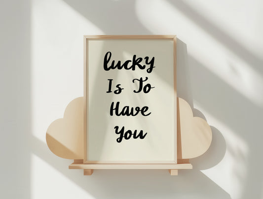 Lucky Is To Have You - Hand-Lettered Love Quote Poster in Your Choice of Sizes