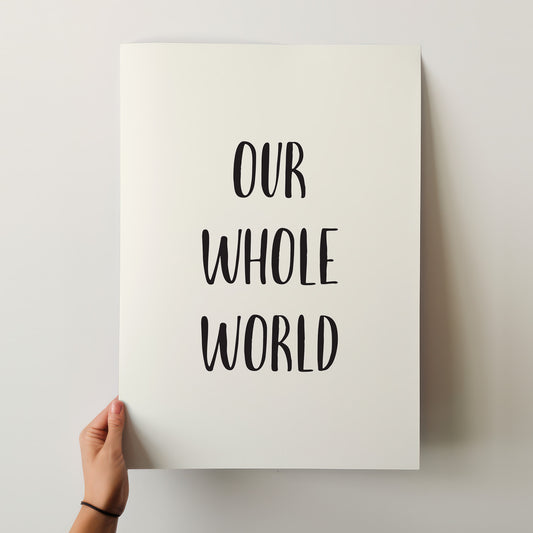 Our Whole World Poster - Sweet, Hand-Lettered Art Print in Multiple Sizes