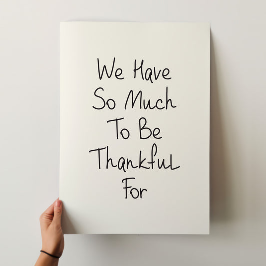 We Have So Much To Be Thankful For - Inspirational Matte Poster