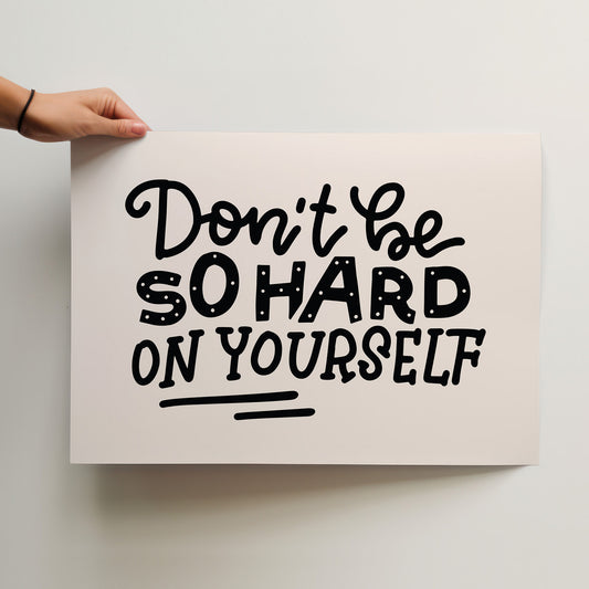 Don't Be So Hard On Yourself - Inspirational Matte Poster - Choose Your Size