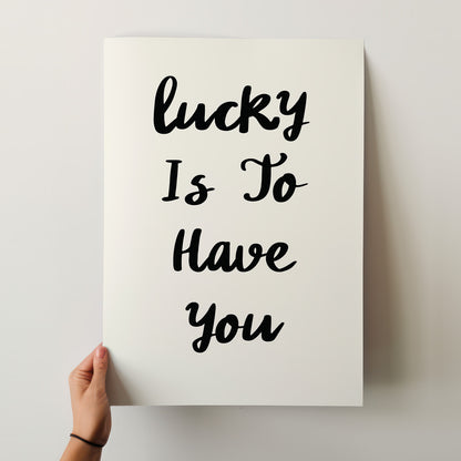 Lucky Is To Have You - Hand-Lettered Love Quote Poster in Your Choice of Sizes