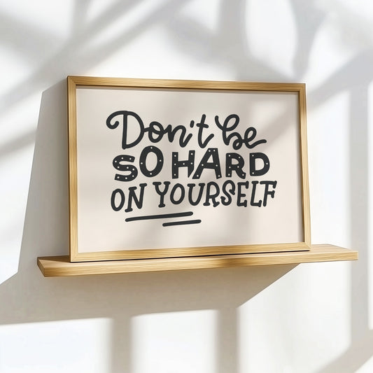 Don't Be So Hard On Yourself - Inspirational Matte Poster - Choose Your Size